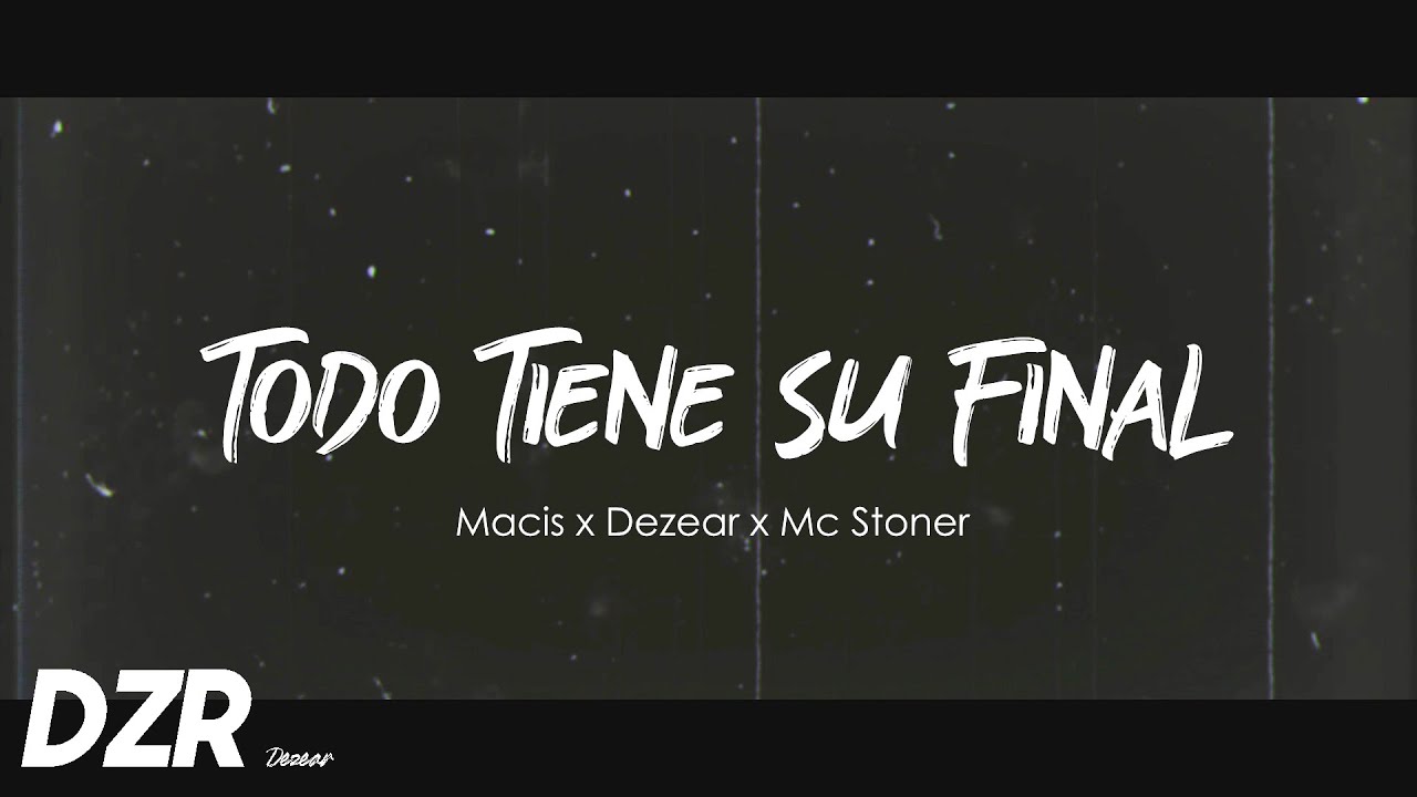 Todo tiene su final - Dezear, Macis , Mc stoner (Video Lyric)