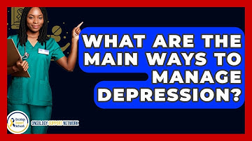 What Are The Main Ways To Manage Depression? - Oncology Support Network