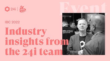 IBC 2022 - 24i’s experts give their view from the show floor