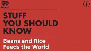 Beans And Rice Feeds The World | Stuff You Should Know