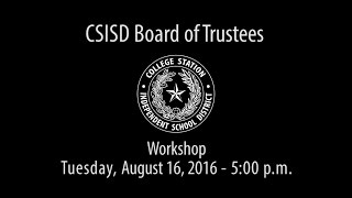 CSISD Board Meeting 08/16/16 - Workshop
