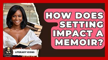 How Does Setting Impact A Memoir? - Literary Icons