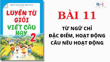 BÀI 11 - TỪ NGỮ CHỈ ĐẶC ĐIỂM, HOẠT ĐỘNG - CÂU NÊU HOẠT ĐỘNG | Luyện từ giỏi - viết câu hay lớp 2