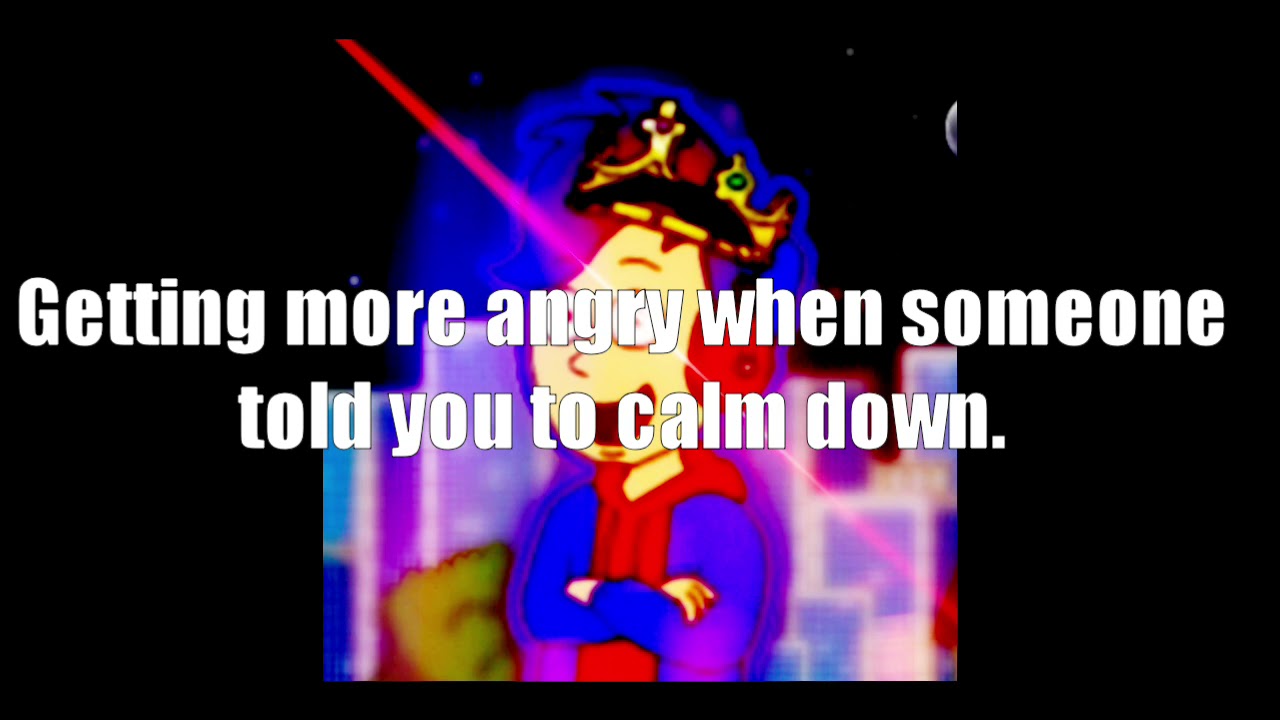 Getting more angry when someone told you to calm down is just terrible..... - Getting more angry when someone told you to calm down is just terrible.....
