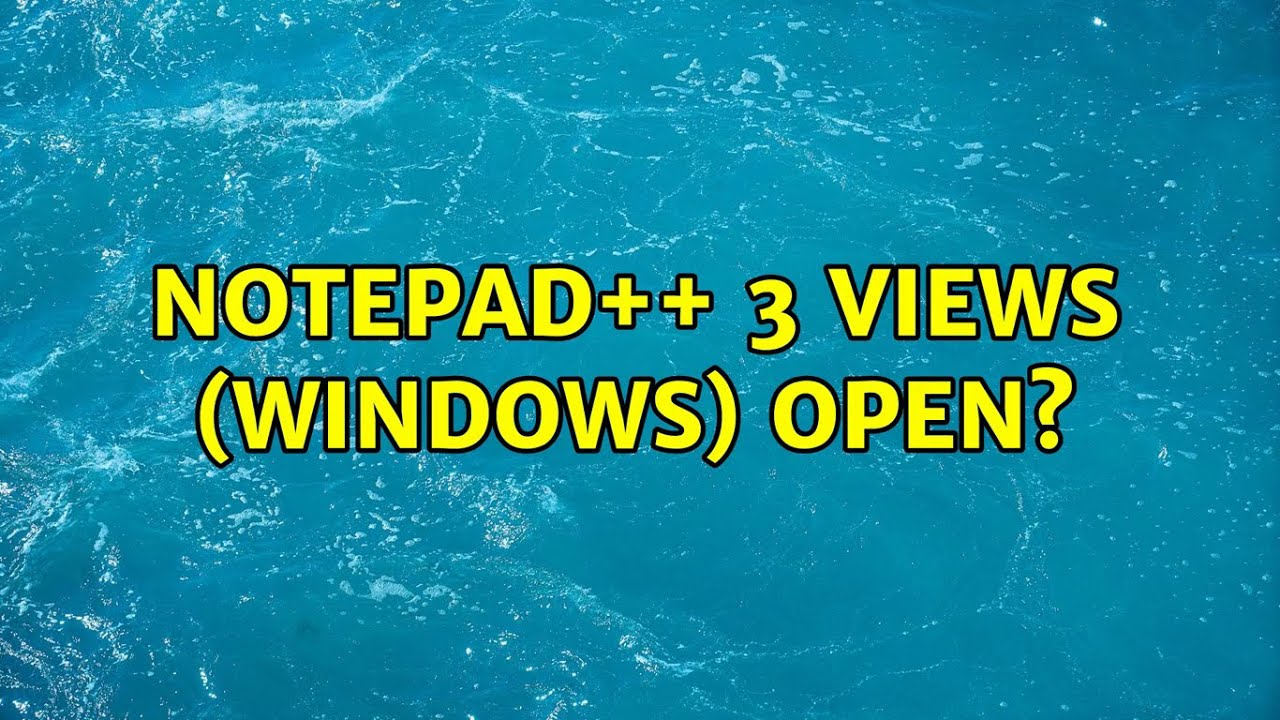 Notepad++ 3 Views (windows) open? (2 Solutions!!) YouTube
