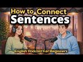 How to Connect Sentences in English | Easy English Conversation | Podcast for Beginners