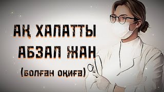 АҚ ХАЛАТТЫ АБЗАЛ ЖАН... ӨЗГЕГЕ САБАҚ БОЛАР ӘСЕРЛІ ӘҢГІМЕ. Болған оқиға.