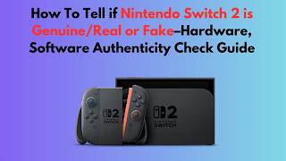 How To Tell if Nintendo Switch 2 is Genuine/Real or Fake–Hardware, Software Authenticity Check Guide