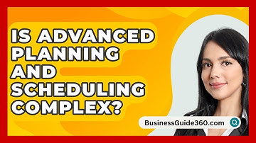 Is Advanced Planning And Scheduling Complex? - BusinessGuide360.com