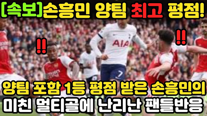 손흥민 양팀 포함 최고 평점! 북런던 더비에서 보여준 미친 멀티골에 난리난 현지팬들 반응ㄷㄷ