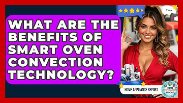 What Are The Benefits Of Smart Oven Convection Technology? - Home Appliance Report