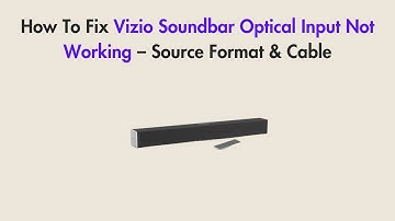 How To Fix Vizio Soundbar Optical Input Not Working – Source Format & Cable