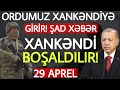 Yekun xəbərlər 29.04.2021 Ordumuz XANKƏNDİYƏ GİRİR, son xeberler bugun 2021