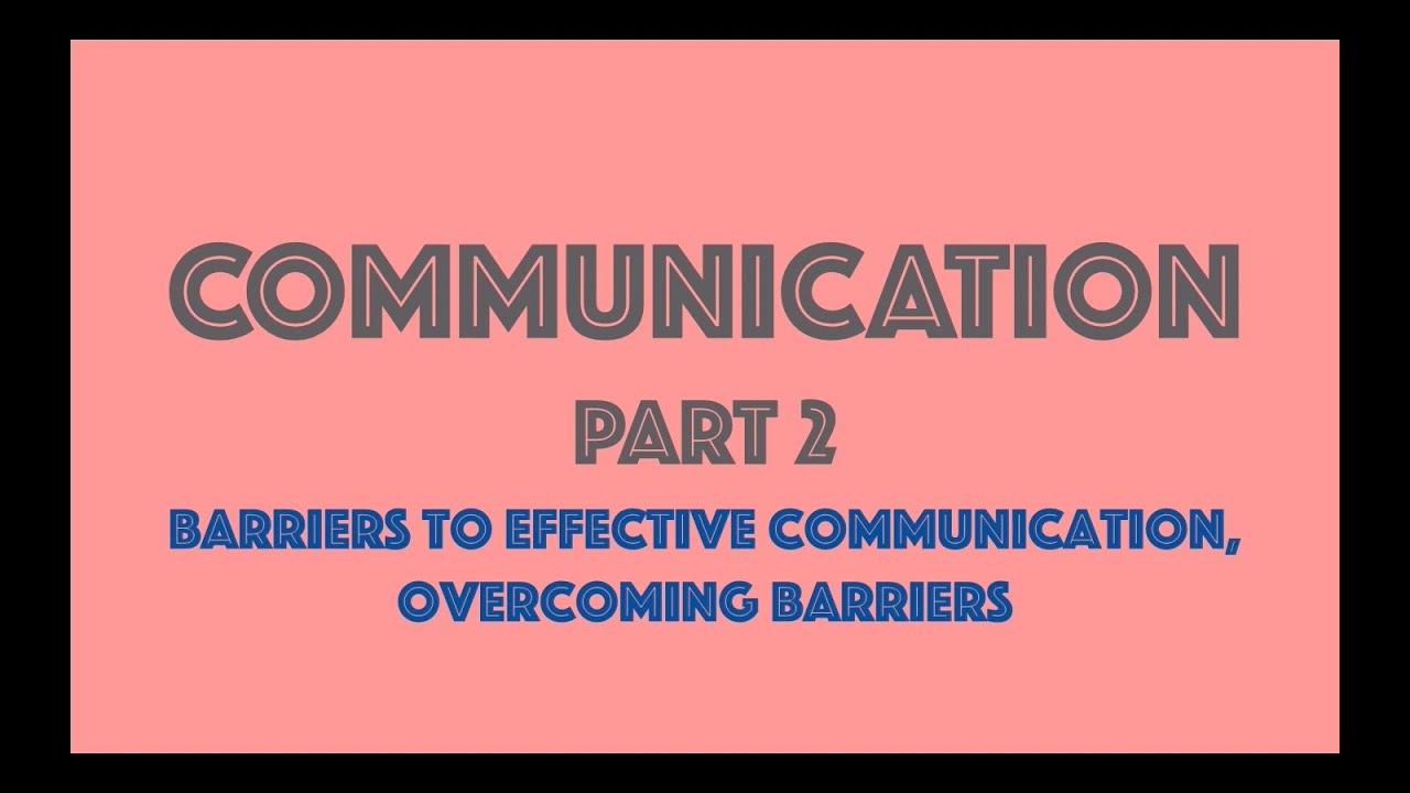 Communication (Part 2) Barriers to communication