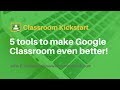 5 tools to make Google Classroom even better!