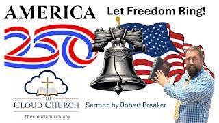Let Freedom Ring 250 Anniversary of America Sermon by Robert Breaker