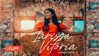 Larissa Vitória | Só Você e Deus [Clipe Oficial]