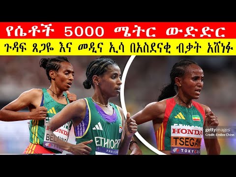 የሴቶች 5000 ሜትር ውድድር የጉዳፍ ጸጋዬ እና መዲና ኢሳ ድል Gudaf Medina Eisa Ethiopia S 5000m Heats Tokyo 2025