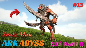 ARK Abyss #13 – Người Rắn "Snake Man" Đi Bằng 2 Chân Sở Hữu Sức Mạnh Quá Kinh Khủng !!!