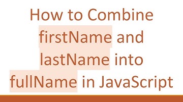 How to Combine firstName and lastName into fullName in JavaScript