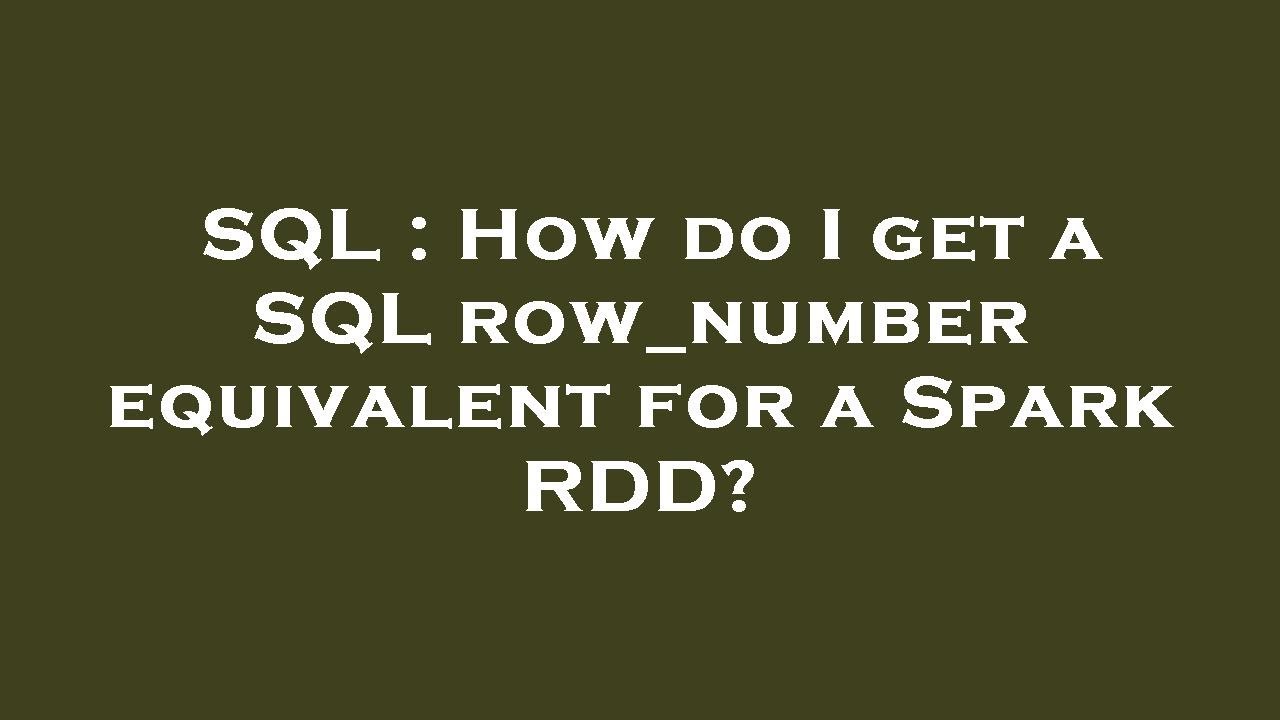 SQL How Do I Get A SQL Row number Equivalent For A Spark RDD YouTube sql-how-do-i-get-a-sql-row-number-equivalent-for-a-spark-rdd-youtube