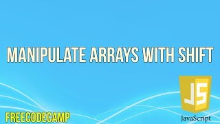Manipulate Arrays With Shift | JavaScript Tutorial | FreeCodeCamp |