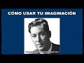 CÓMO USAR TU IMAGINACIÓN (Neville Goddard - 1955)