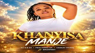 Khanyisa Manje (Dj 9.8 SA, Pexi-Tonic SA, Ceekay Musiq ft Brownny)