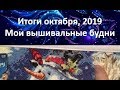 227. Итоги октября. 2019. Вышивальные будни.