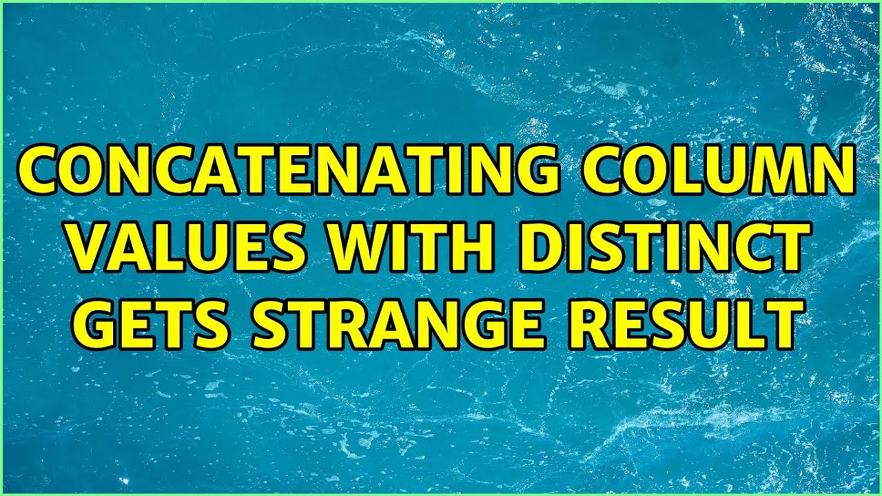 Concatenating column values with distinct gets strange result