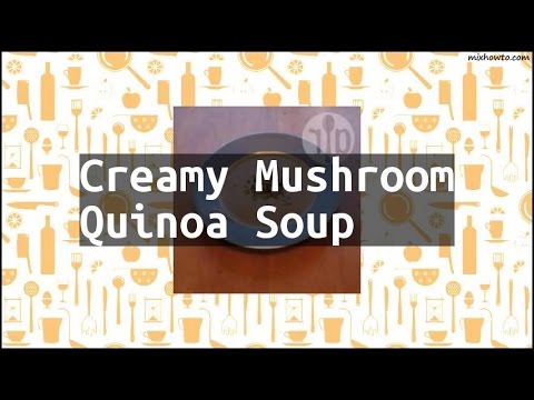 Recipe Creamy Mushroom Quinoa Soup