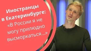 ИНОСТРАНЦЫ В ЕКАТЕРИНБУРГЕ | В России я не могу прилюдно высморкаться