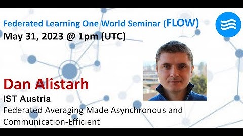 FLOW Seminar #104: Dan Alistarh (IST Austria) FedAvg Made Asynchronous and Communication-Efficient