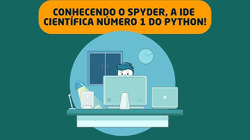 Conhecendo o SPYDER, a IDE Científica número 1 do Python