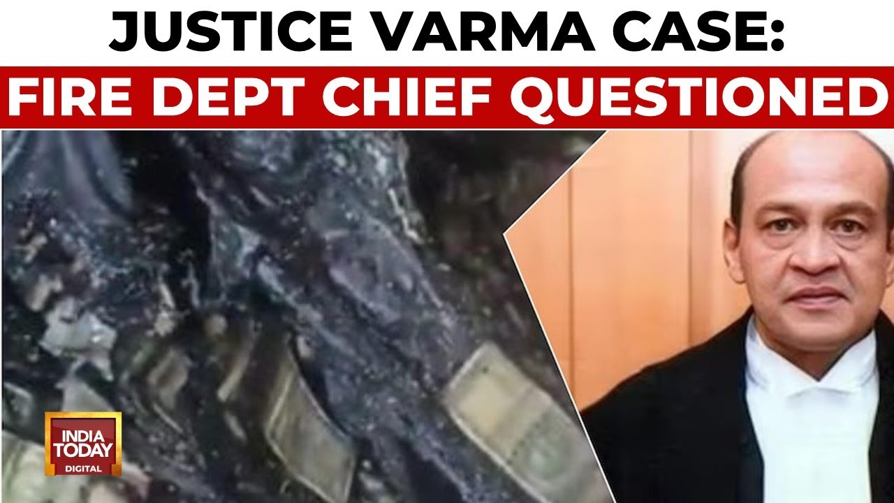 Judge Varma's Cash Haul Probe Deepens, Delhi Fire Chief Questioned By Panel | India Today