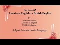 Lectures# 05: The Lexical &amp; Grammatical Differences b/t The British English &amp; The American English.