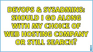 DevOps & SysAdmins: Should I go along with my choice of web hosting company or still search?