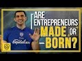 Are Entrepreneurs Made or Born?