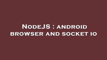 NodeJS : android browser and socket io