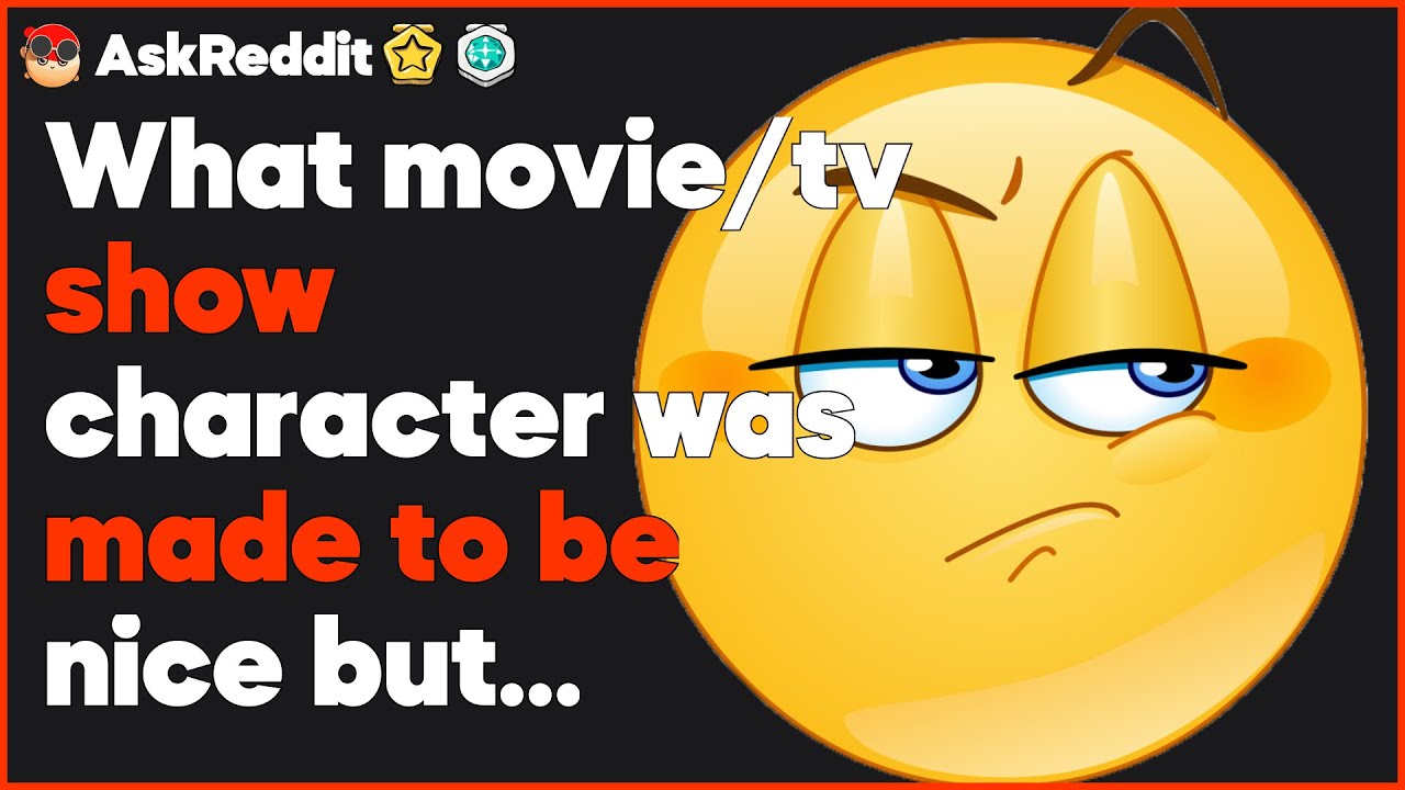 What movie/tv show character was made to be nice but was an *ssho