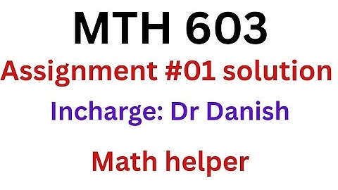 Mth603 assignment 1 solution 2025 / Mth603 assignment 1 solution dr danish
