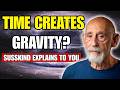 Does Time Create Gravity? This Changes Everything | Leonard Susskind