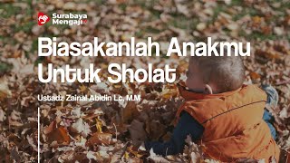 Biasakanlah Anakmu Untuk Sholat - Ustadz Zainal Abidin Lc, M.M