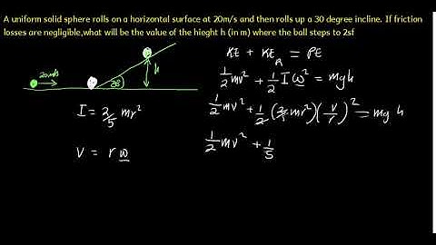 uniform solid sphere rolls on a horizontal surface at 20ms and then rolls up an incline  If friction