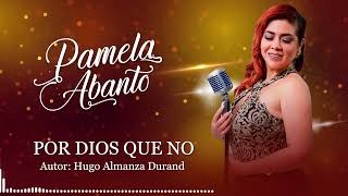 POR DIOS QUE NO - Pamela Abanto