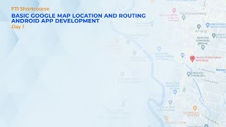 FTI Shortcourse - BASIC GOOGLE MAP LOCATION AND ROUTING ANDROID APP DEVELOPMENT - Day 1