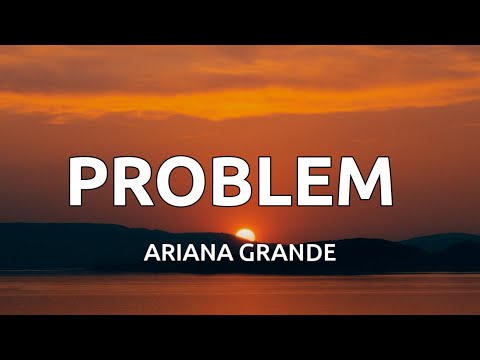 Problem – Ariana Grande (Feat. Iggy Azalea) (Lyrics)