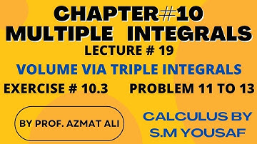 LECTURE :19|| VOLUME BY TRIPLE INTEGRALS|| EXERCISE # 10.3 || Q #  11 -13|| CALCULUS BY S.M YOUSAF