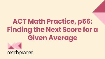 ACT Math Practice, p54: Finding the Next Score for a Given Average
