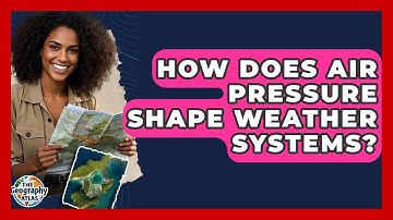 How Does Air Pressure Shape Weather Systems? - The Geography Atlas